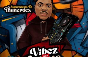 Mixtape: Superselecta Dj Thunerdex -Vibes With Selecta Vol. 1 Mixtape: Dj Thunerdex -Vibes With Selecta Vol. 1 || Peakvibez.com